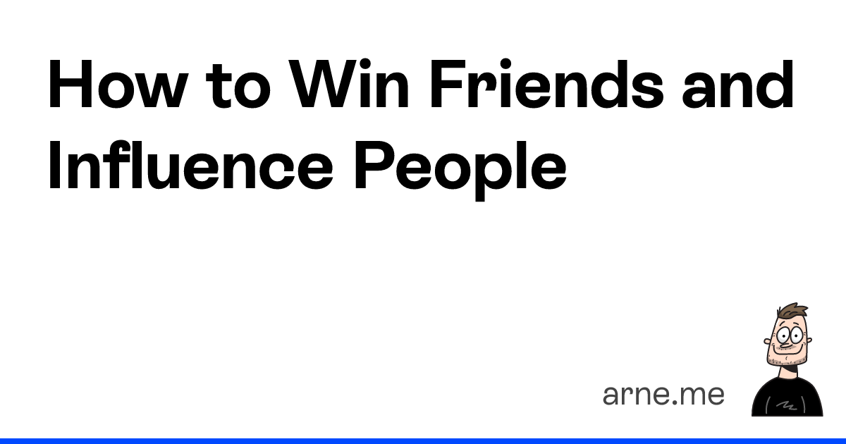 I read How to Win Friends and Influence People by Dale Carnegie